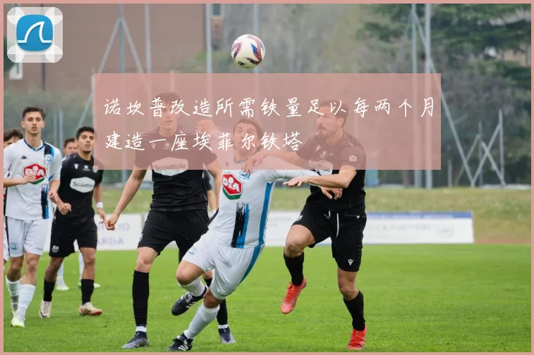 诺坎普改造所需铁量足以每两个月建造一座埃菲尔铁塔