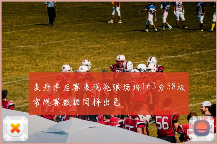 麦丹季后赛表现亮眼场均163分58板常规赛数据同样出色